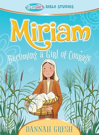 Miriam: True Girl Bible Studies - Dannah Gresh - Morning Star Christian Bookstores
