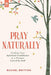 Pray Naturally: Finding Your Spiritual Confidence as a Woman Loved by God - Rachel Britton - Morning Star Christian Bookstores
