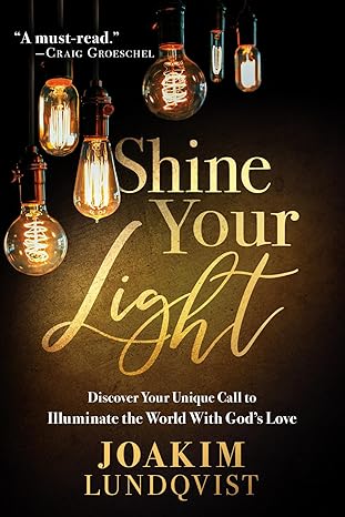 Shine Your Light: Discover Your Unique Call to Illuminate the World With God’s Love by Joakim Lundqvist - Morning Star Christian Bookstores