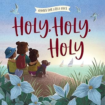 Holy, Holy, Holy (Hymns for Little Ones) - Morning Star Christian Bookstores