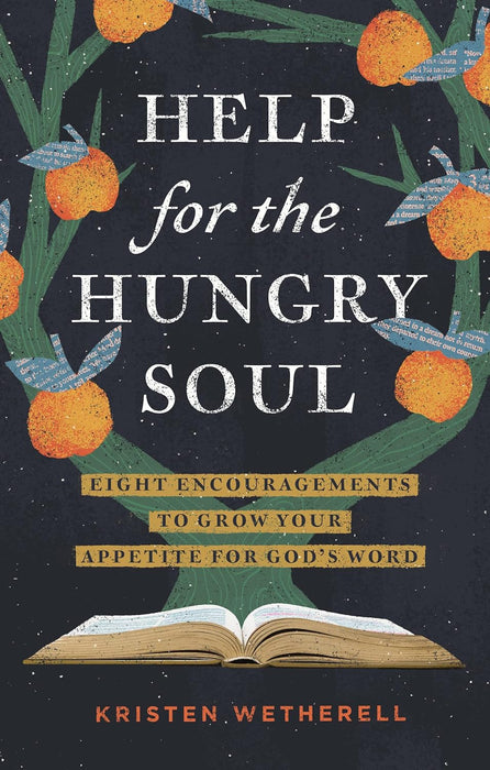 Help for the Hungry Soul: Eight Encouragements to Grow Your Appetite for God's Word by Kristen Wetherell