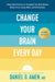 Change Your Brain Every Day - Daniel G Amen - Morning Star Christian Bookstores