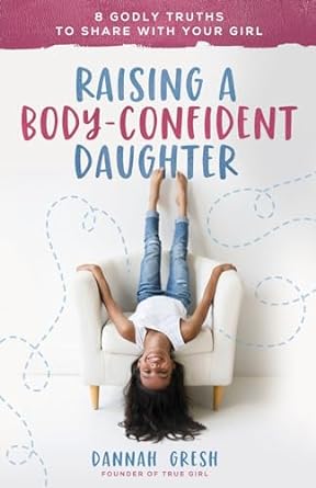 RAISING A BODY-CONFIDENT DAUGHTER - DANNAH GRESH (REPKG) - Morning Star Christian Bookstores