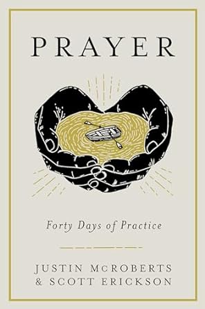 Prayer: Forty Days of Practice - Justin McRoberts, Scott Erickson - Morning Star Christian Bookstores