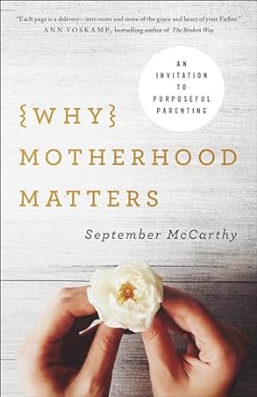 WHY MOTHERHOOD MATTERS- MCCARTHY - Morning Star Christian Bookstores