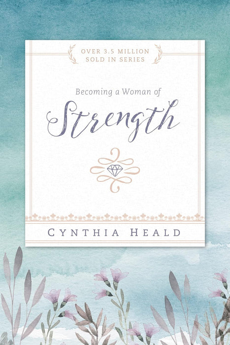BECOMING A WOMAN OF STRENGTH - CYNTHIA HEALD