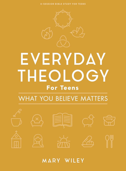 Everyday Theology For Teens Bible Study - Mary Wiley
