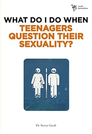 WHAT DO I DO WHEN TEENAGERS QUESTION THEIR SEXUALI