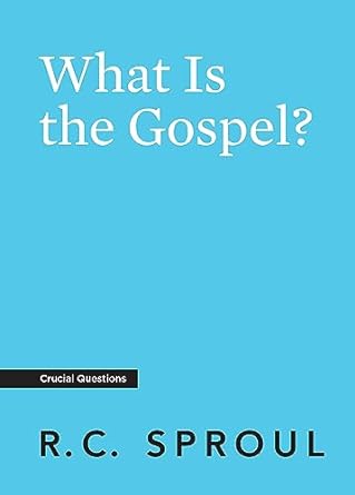 WHAT IS THE GOSPEL? RC SPROUL