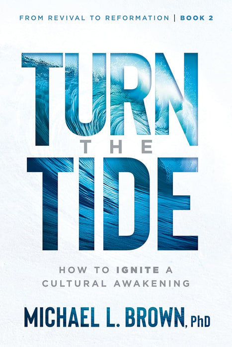 Turn the Tide: How to Ignite a Cultural Awakening (From Revival to Reformation) (Volume 2)