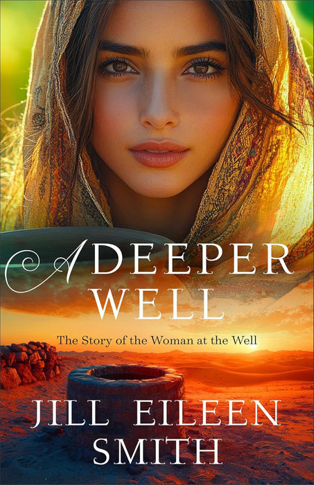 A Deeper Well: The Story of the Woman at the Well - Jill Eileen Smith