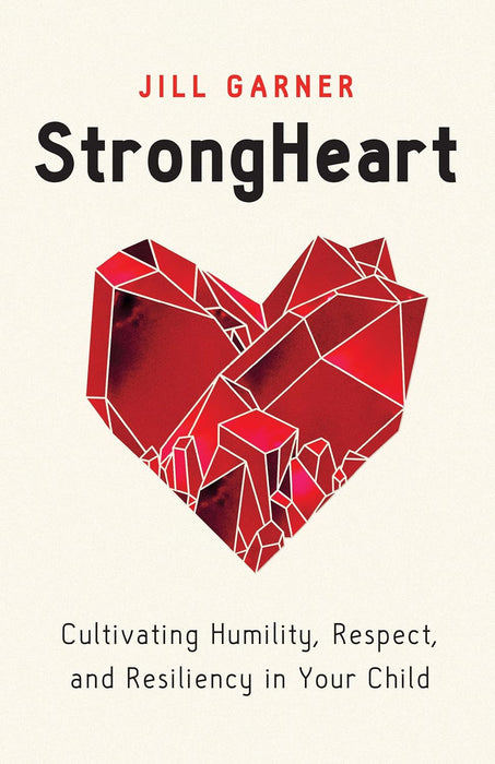 Strongheart: Cultivating Humility, Respect, and Resiliency in Your Child - Morning Star Christian Bookstores