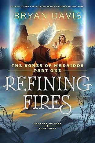 Refining Fires: The Bones of Makaidos Part 1 (Oracles of Fire) - Bryan Davis