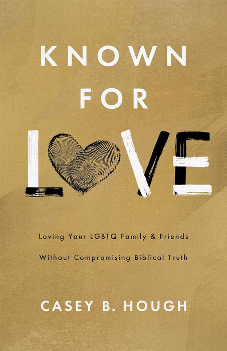 Known for Love: Loving Your LGBTQ Friends and Family Without Compromising Biblical Truth