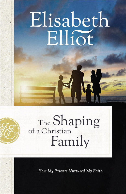 The Shaping of a Christian Family repkg - Elisabeth Elliot - Morning Star Christian Bookstores