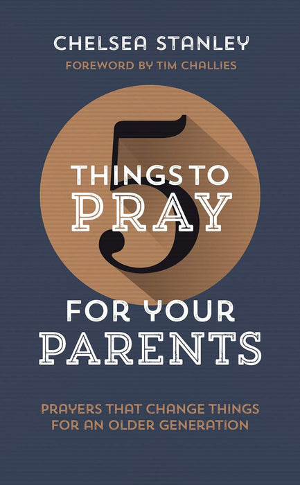 5 THINGS TO PRAY FOR YOUR PARENTS - CHELSEA STANLEY