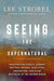 Seeing the Supernatural by Strobel, Lee - Morning Star Christian Bookstores