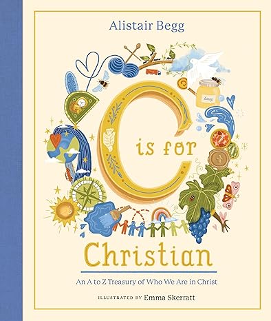 C is for Christian: An A-Z Treasury of Who We Are in Christ (An ABC Alphabet Book for Christian Girls and Boys Ages 5-8 with Gospel-Centered Devotionals)