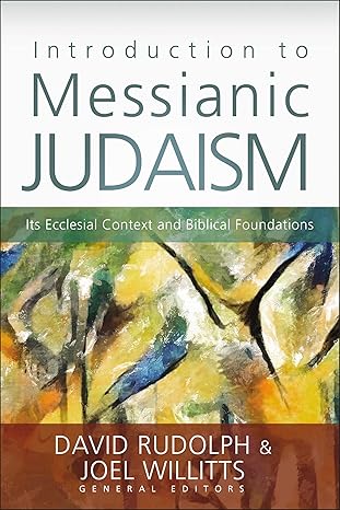 Introduction to Messianic Judaism: Its Ecclesial Context and Biblical Foundations - David Rudolph & Joel Willits