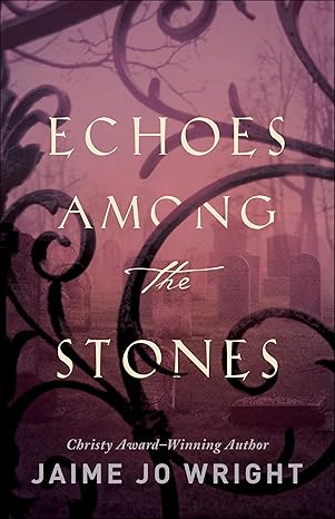 ECHOES AMONG THE STONES - JAMIE JO WRIGHT - Morning Star Christian Bookstores