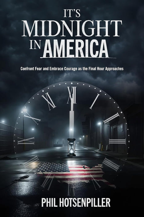 It's Midnight in America: Confront Fear and Embrace Courage as the Final Hour Approaches Phil Hotsenpiller