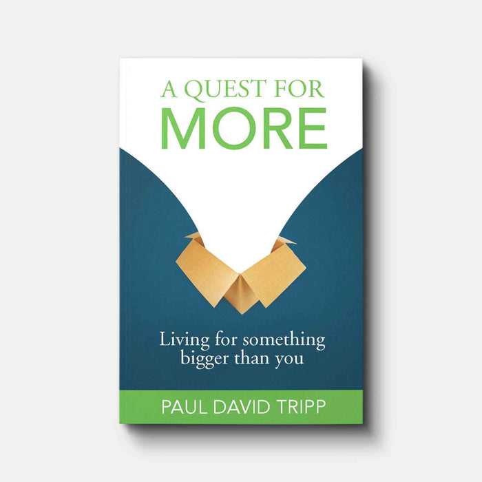 A Quest for More: Living for Something Bigger Than You -Paul David Tripp