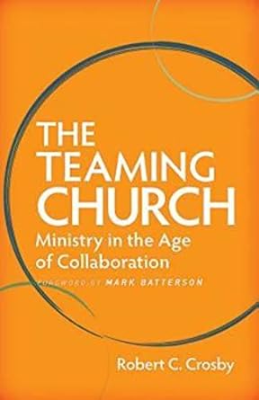 The Teaming Church: Ministry in the Age of Collaboration - Robert C. Crosby - Morning Star Christian Bookstores