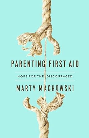 Parenting First AId: Hope for the Discouraged, Marty Machowski - Morning Star Christian Bookstores