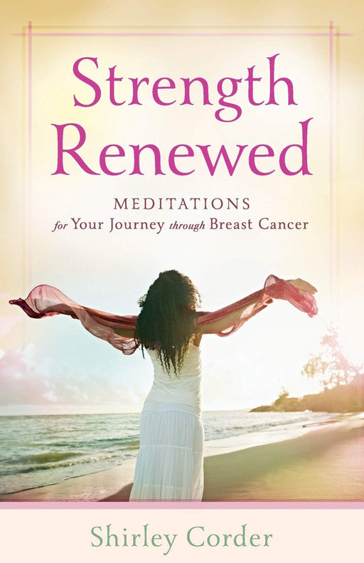 Strength Renewed: Meditations for Your Journey Through Breast Cancer - Shirley Corder - Morning Star Christian Bookstores