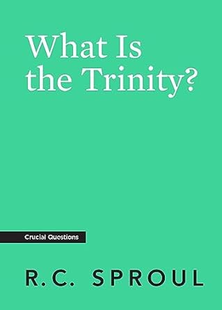 WHAT IS THE TRINITY?- R.C. SPROUL