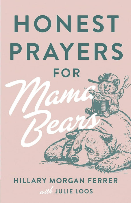 Honest Prayers for Mama Bears by Hillary Morgan Ferrer with Julie Loos