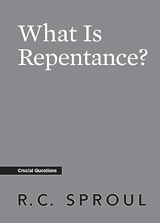 WHAT IS REPENTANCE?- R.C. SPROUL