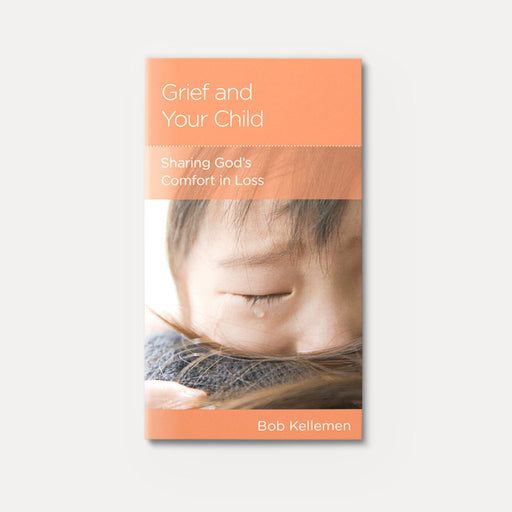 GRIEF AND YOUR CHILD MINIBOOK - BOB KELLEMEN - Morning Star Christian Bookstores