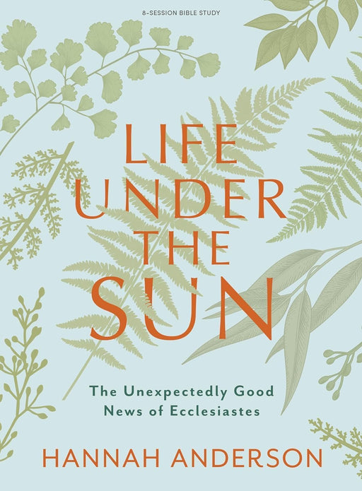 Life Under the Sun - Bible Study Book: The Unexpectedly Good News of Ecclesiastes by Hannah Anderson - Morning Star Christian Bookstores
