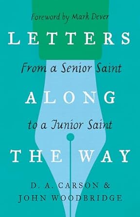 LETTERS ALONG THE WAY - D A CARSON & JOHN WOODBRIDGE