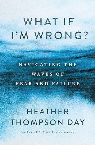 What If I'm Wrong?: Navigating the Waves of Fear and Failure by Heather Thompson Day - Morning Star Christian Bookstores
