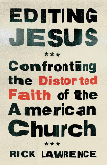 Editing Jesus: Confronting the Distorted Faith of the American Church - Rick Lawrence