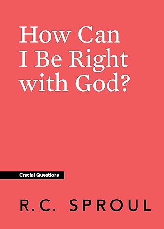 HOW CAN I BE RIGHT WITH GOD?- R.C. SPROUL