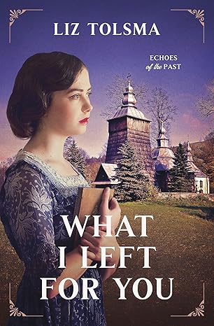 What I Left for You (Echoes of the Past #3) by Liz Tolsma - Morning Star Christian Bookstores