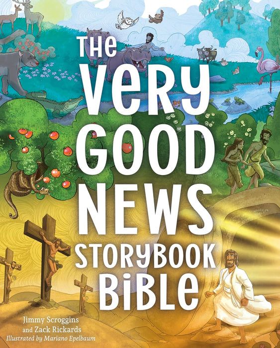The Very Good News Storybook Bible by Jimmy Scroggins, Zack Rickards, Mariano Epelbaum