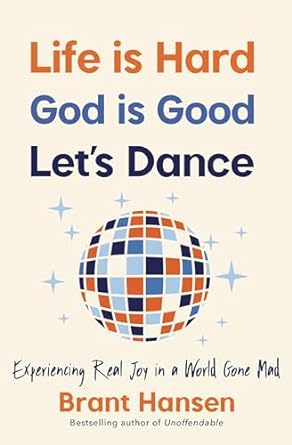 Life Is Hard. God Is Good. Let's Dance. by Brant Hansen - Morning Star Christian Bookstores