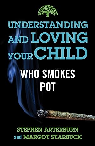 UNDERSTANDING & LOVING YOUR CHILD WHO SMOKES POT - ARTERBURN