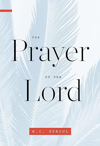 The Prayer of the Lord - R.C. Sproul