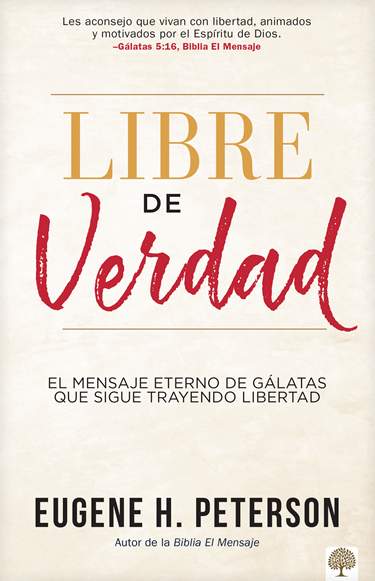 Libre de verdad: El mensaje eterno de Gálatas que sigue trayendo libertad - Eugene H. Peterson