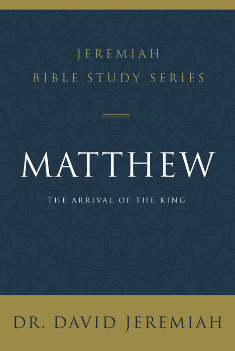 Matthew: The Arrival of the King by David Jeremiah (Jeremiah Bible Study Series) - Morning Star Christian Bookstores