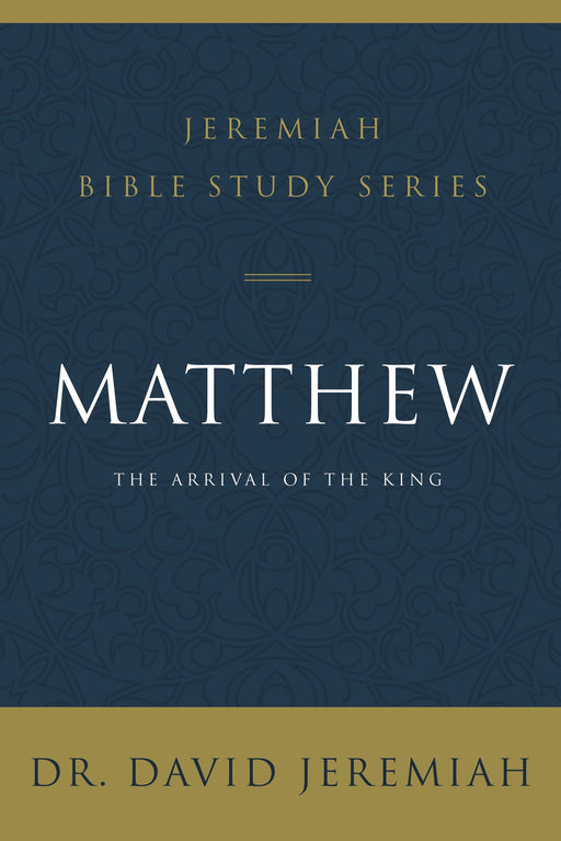 Matthew: The Arrival of the King by David Jeremiah (Jeremiah Bible Study Series) - Morning Star Christian Bookstores