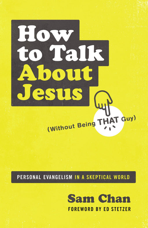 How to Talk about Jesus (Without Being That Guy) by Sam Chan - Morning Star Christian Bookstores