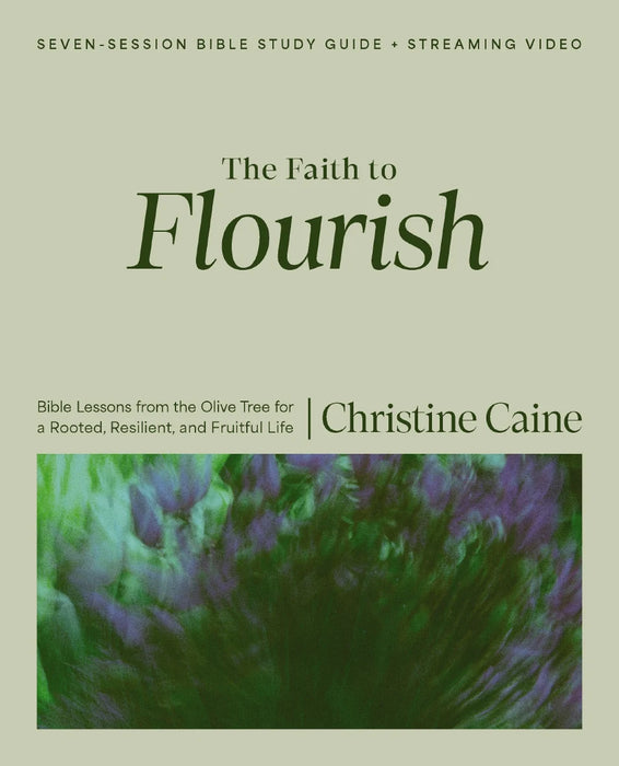 The Faith to Flourish Bible Study Guide plus Streaming Video: Bible Lessons from the Olive Tree for a Rooted, Resilient, and Fruitful Life - Christine Caine
