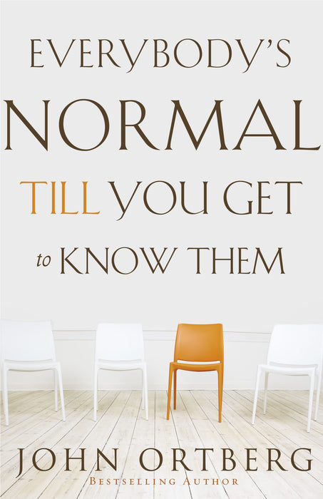 Everybody's Normal Till You Get to Know Them by John Ortberg