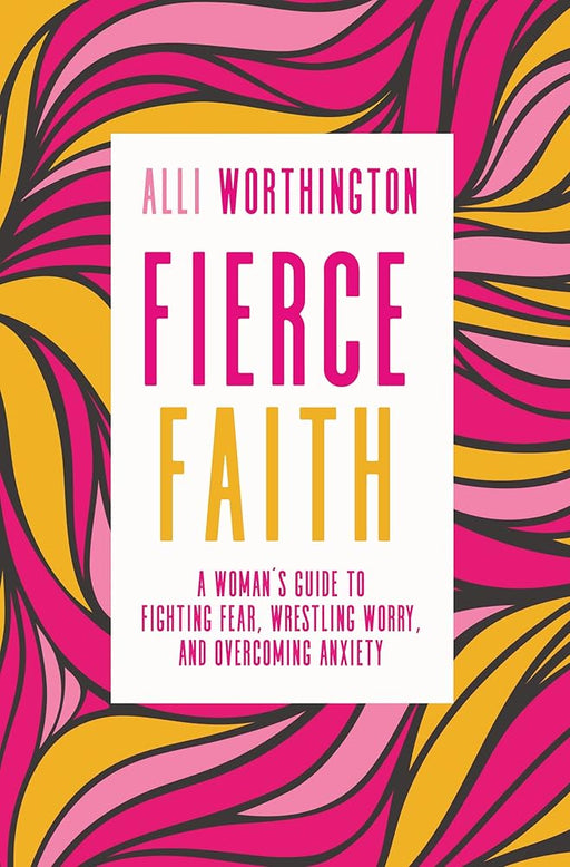 Fierce Faith: A Woman's Guide to Fighting Fear, Wrestling Worry, and Overcoming Anxiety cover image